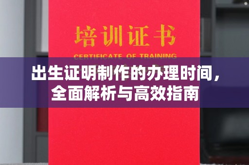 宁洱出生证明制作的办理时间，全面解析与高效指南