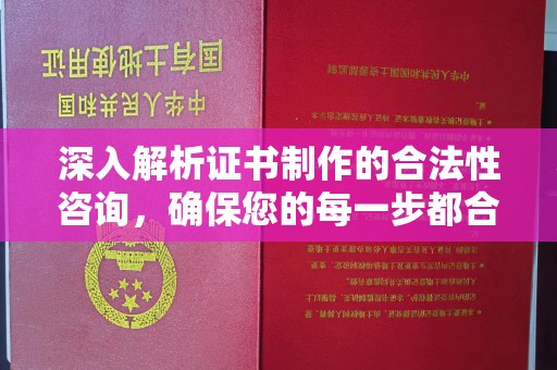 宁洱深入解析证书制作的合法性咨询，确保您的每一步都合规