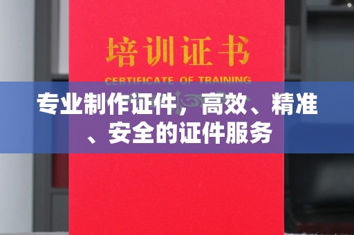 宁洱专业制作证件，高效、精准、安全的证件服务